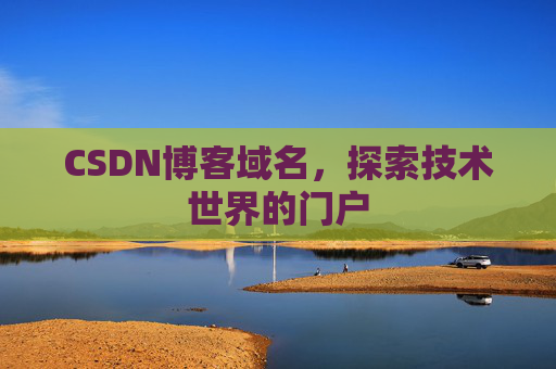 CSDN博客域名,探索技术世界的门户